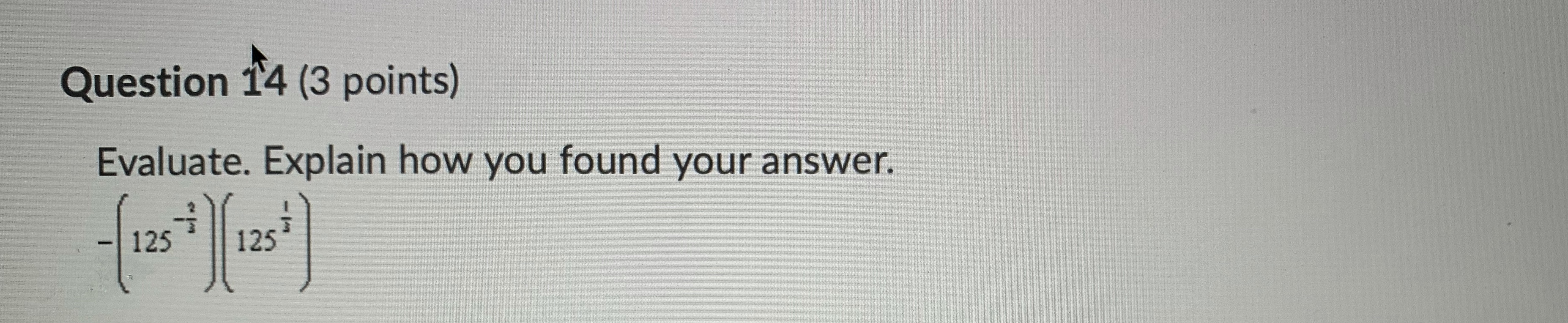 Question 14 Question 14 (3 points) Evaluate. Explain how you found your