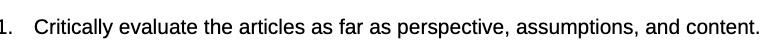  1. Critically evaluate the articles as far as perspective, assumptions, and