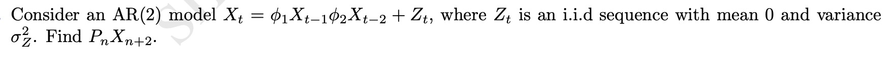 Consider an AR(2) model Xt = 1Xt12Xt2 + Zt, where Zt is