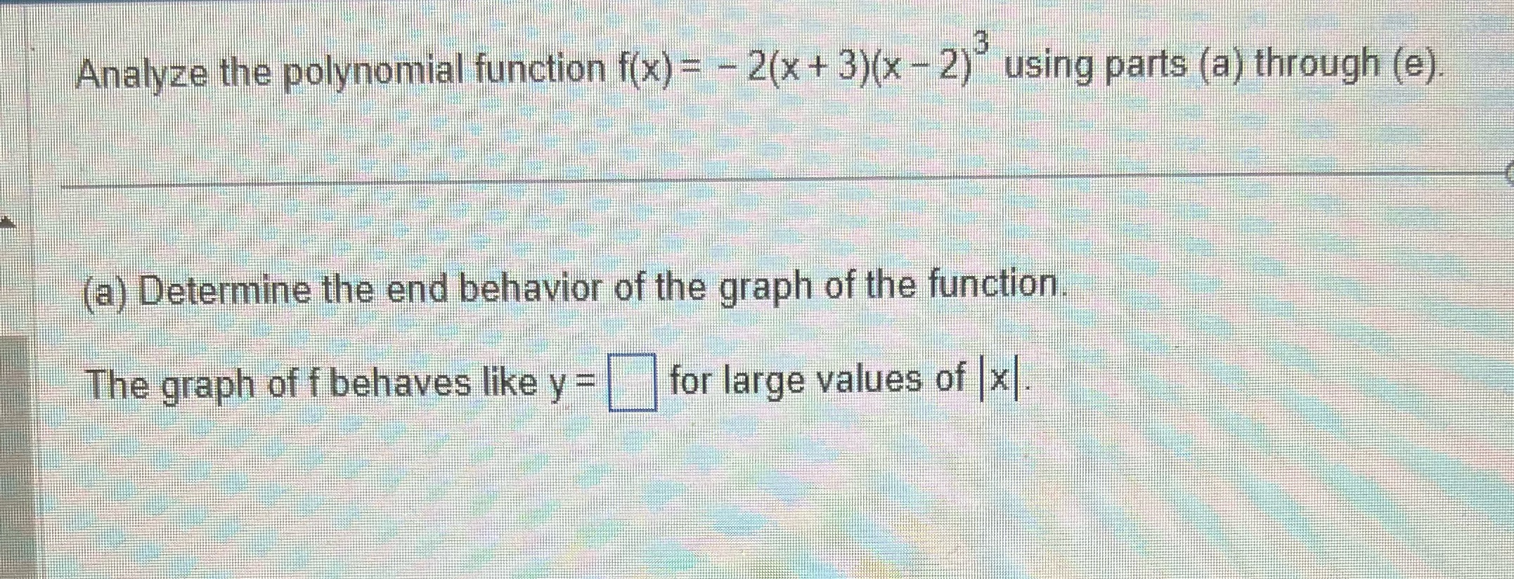  Analyze the polynomial function f(x) = - 2(x + 3)(x -2)"using