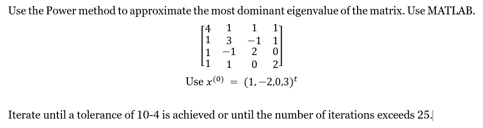  Use the Power method to approximate the most dominant eigenvalue of