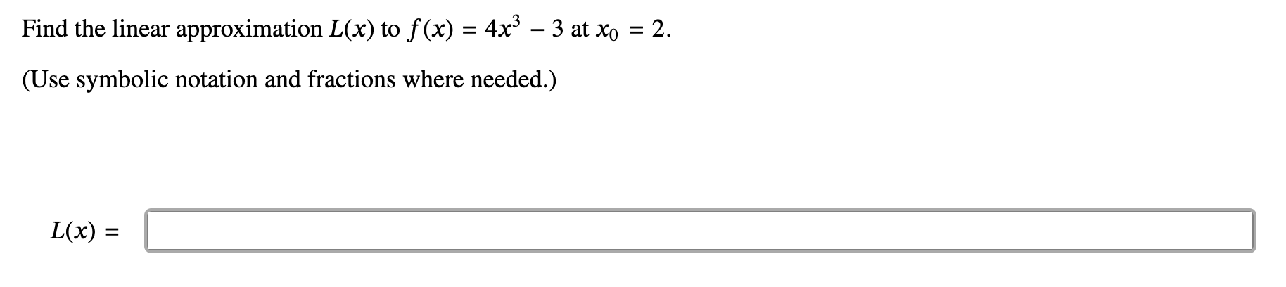 Find the linear approximation L(x) to f(x) = 4x> 3 at