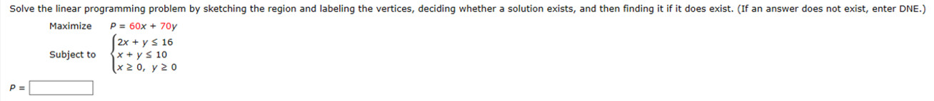 not exist, enter DNE.) Maximize P = 20x + 12y 2x +