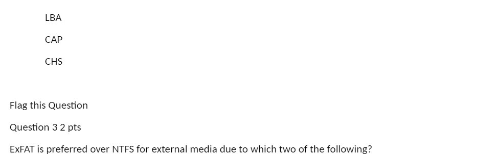  LBA CAP CHS Flag this Question Question 3 2 pts ExFAT