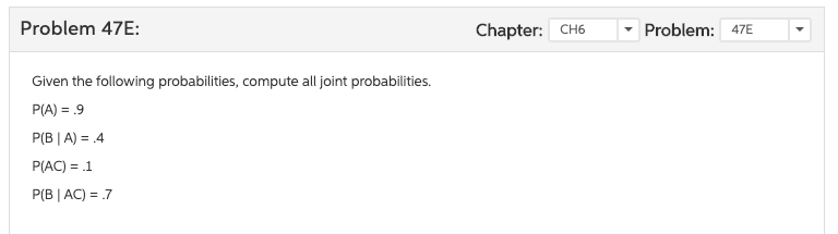 ---------------------------------!!!!!!!!! Problem 47E: Chapter: CH6 Problem: 47E Given the following probabilities, compute
