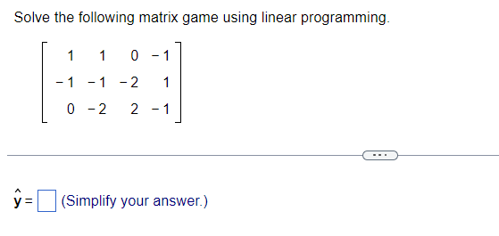  Solve the following matrix game using linear programming. 1 1 0