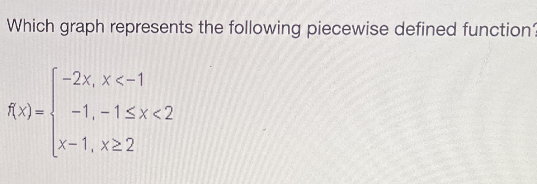  Which graph represents the following piecewise defined function -2x x