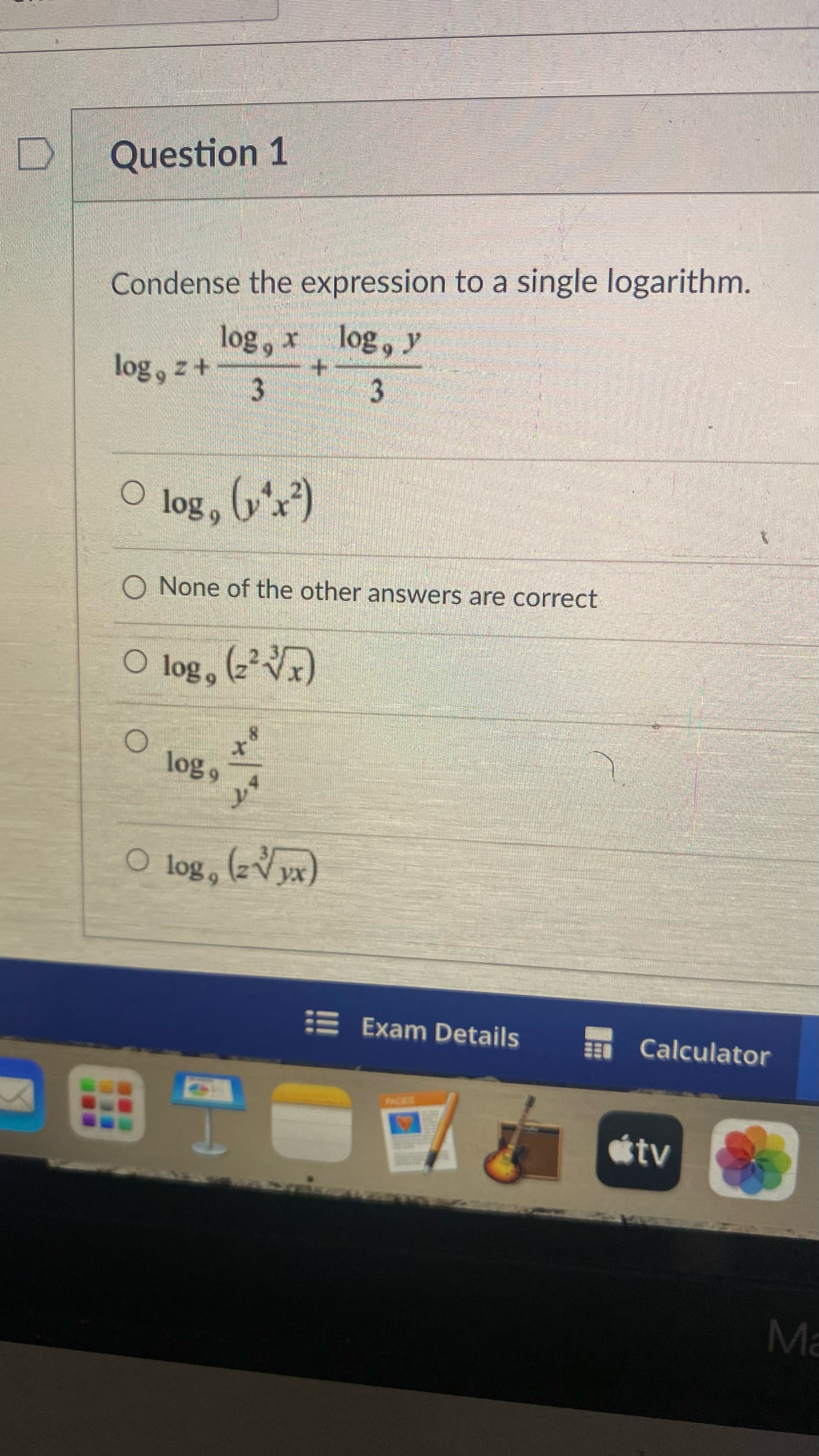  Question 1 Condense the expression to a single logarithm. log ,