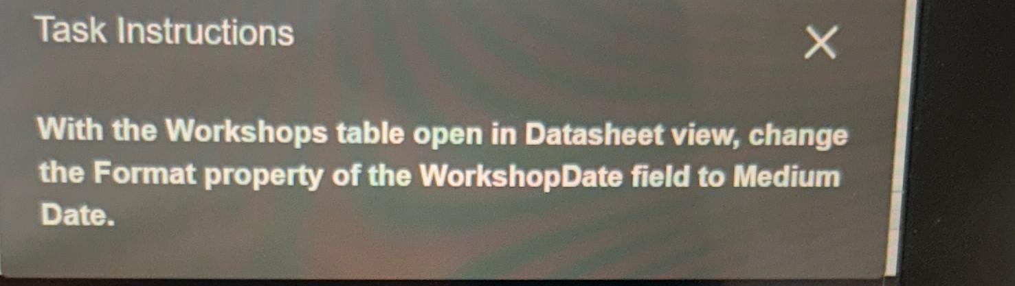  Task Instructions With the Workshops table open in Datasheet view, change