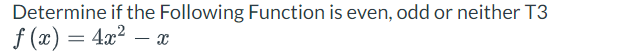 Determine if the Following Function is even, odd or neither T3