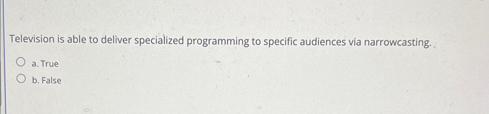  Television is able to deliver specialized programming to specific audiences via