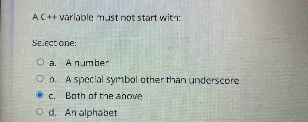  A C++ variable must not start with: Select one: a. A