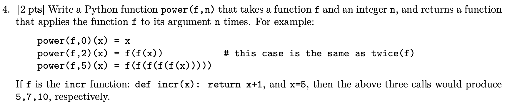  4. [2 pts] Write a Python function power (f,n) that takes