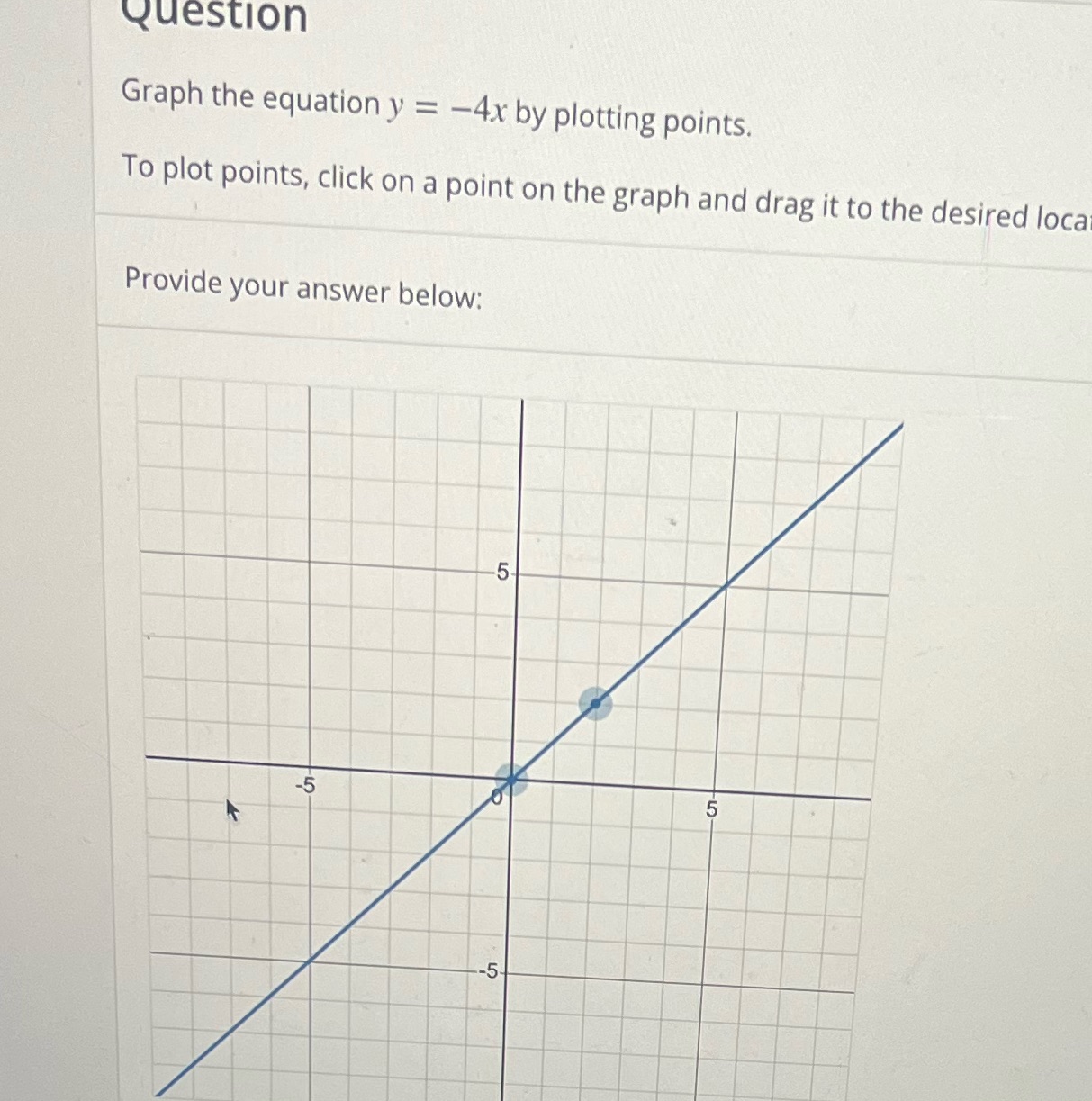  Question Graph the equation y = -4x by plotting points. To