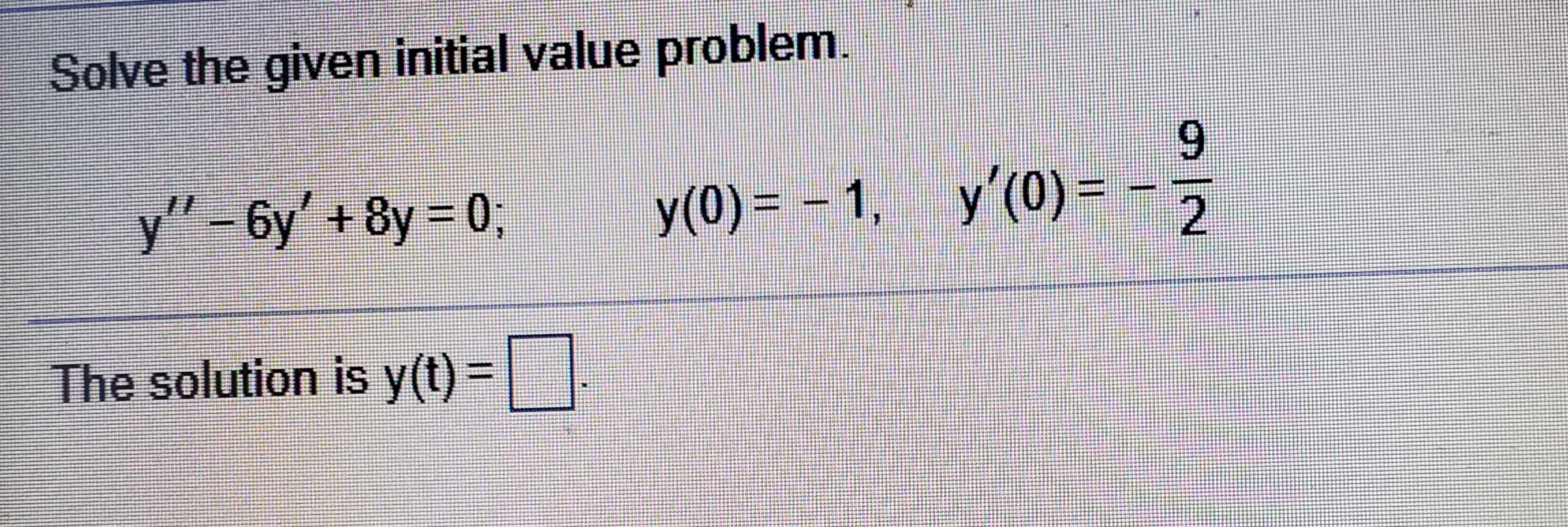  Solve the given initial value problem. y" - 6y + 8y