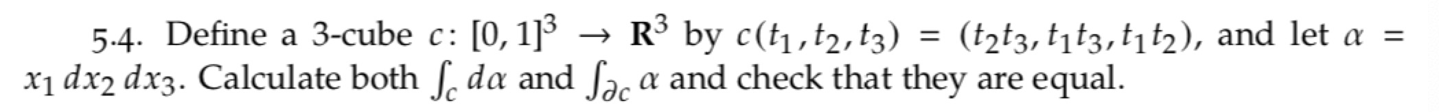 Multivariable analysis, Integration and stokes' theorem. 5.4. Define a 3-cube c: [0,