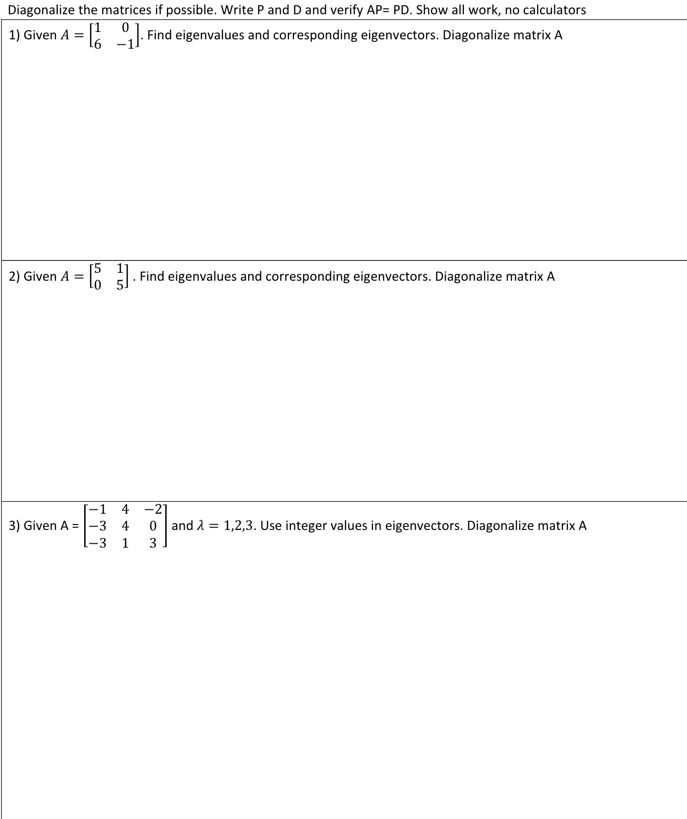 Diagonalize the matrices if possible. Write P and D and verify