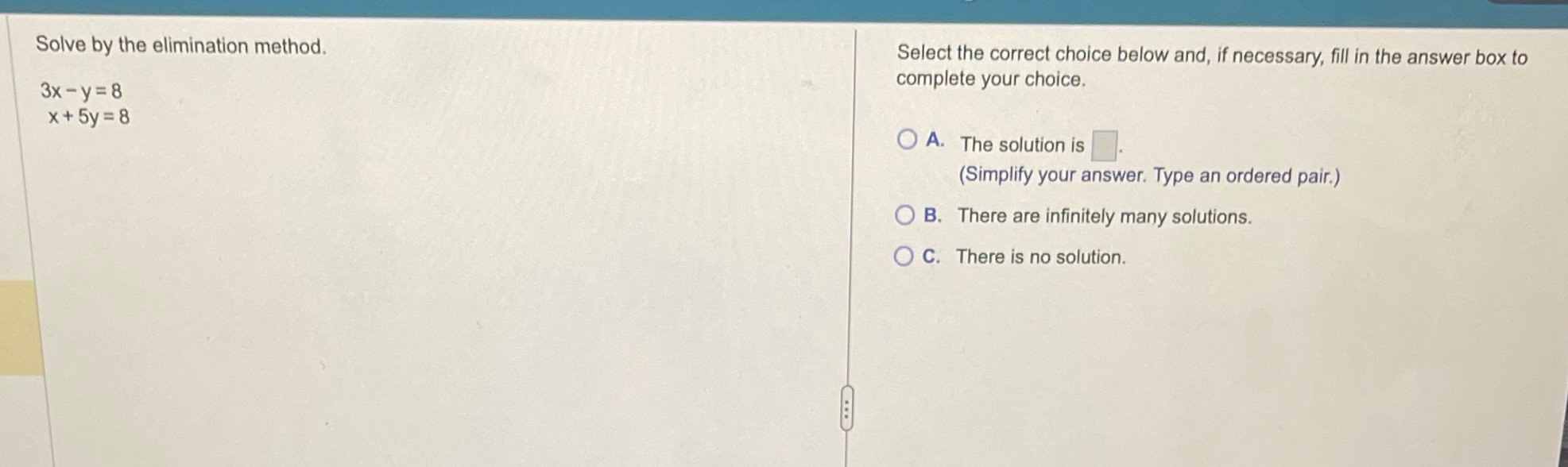 Solve by the elimination method. Select the correct choice below and,