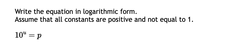 1. log(z) = s :1 Write the equation in logarithmic form. Assume
