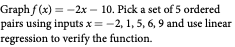  Graph f (x) = -2x - 10. Pick a set of