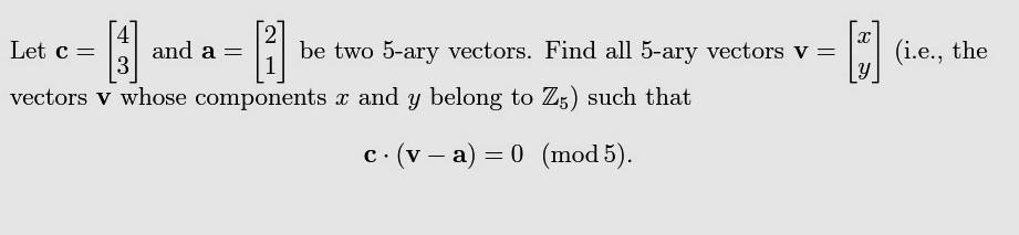  Let c = and a = be two 5-ary vectors. Find