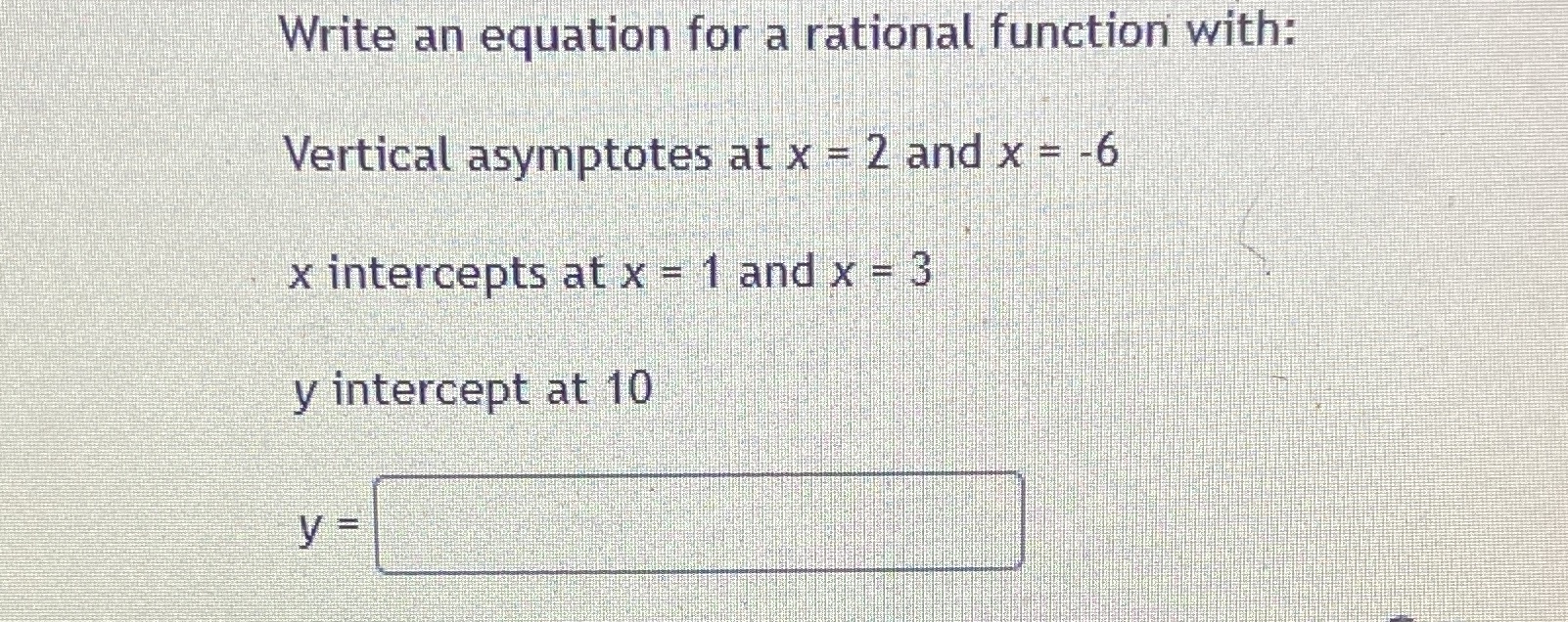  Write an equation for a rational function with: Vertical asymptotes at