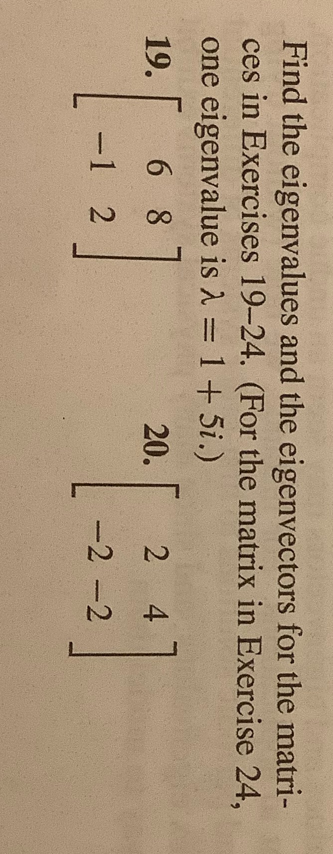 Only 20 Find the eigenvalues and the eigenvectors for the matri- ces