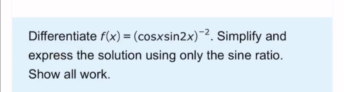 Differentiate f(x) = (cosxsin2x)~?. Simplify and express the solution using only