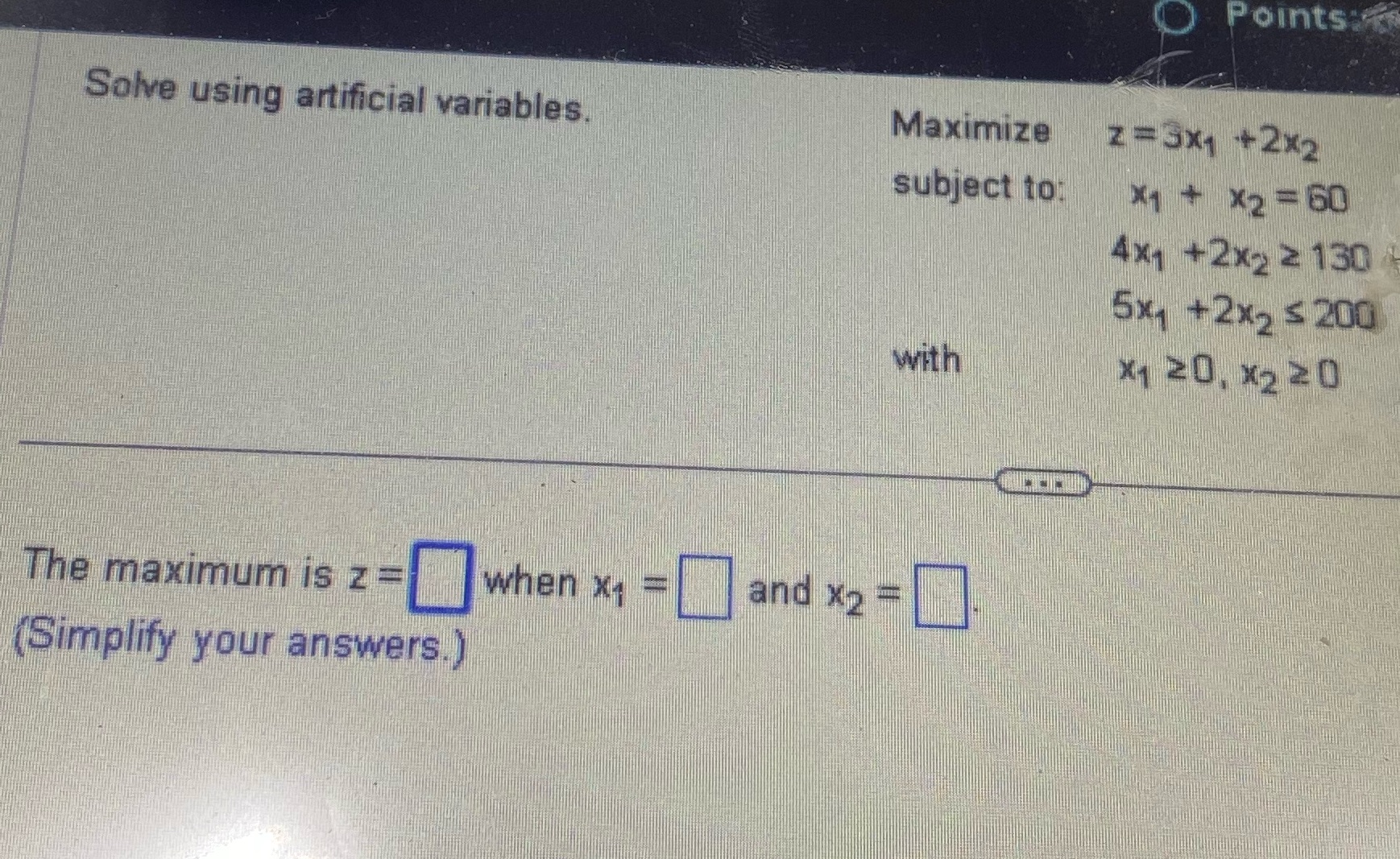  O Points: Solve using artificial variables. Maximize Z - 3x1 +2x2