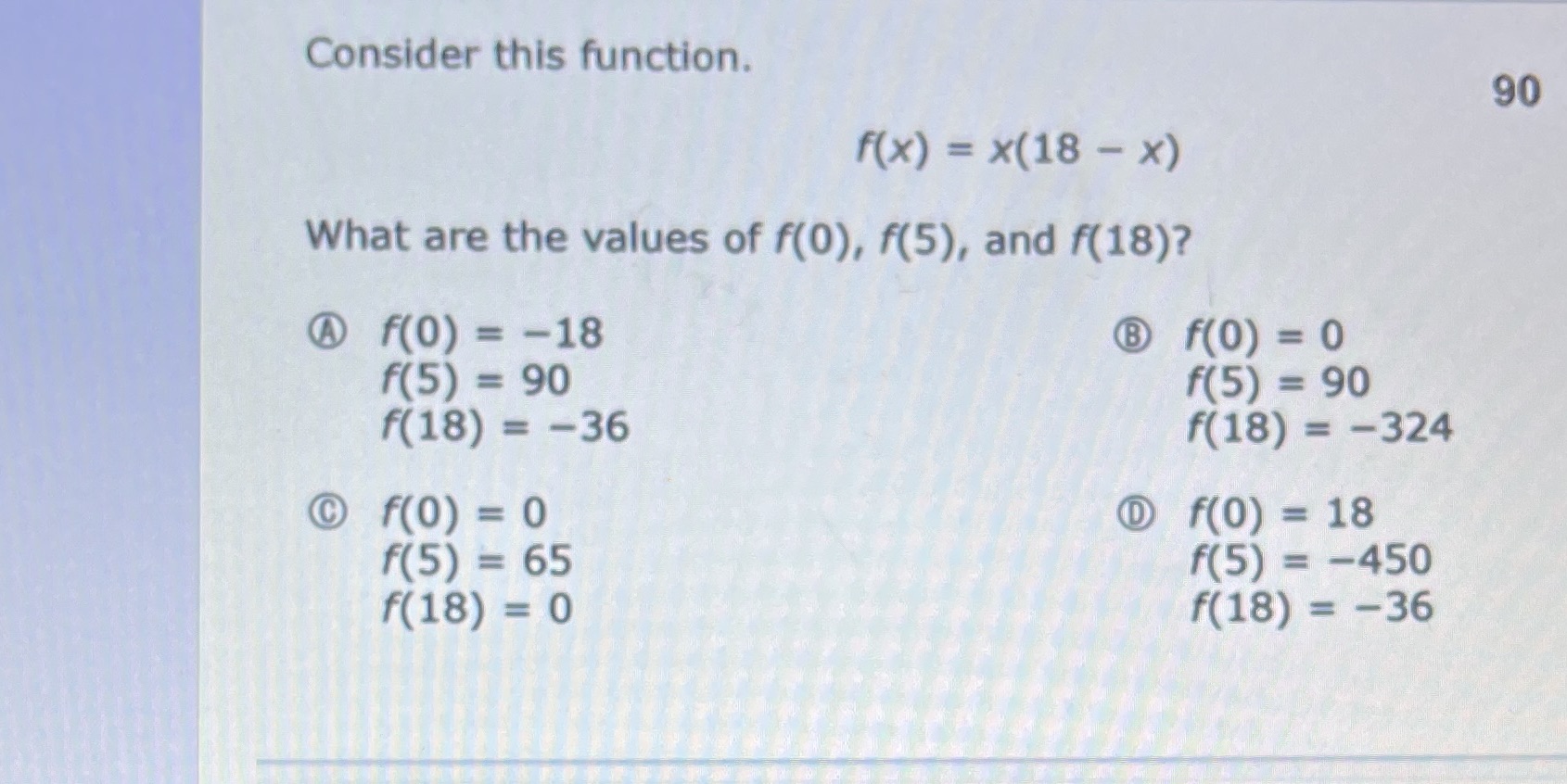  Consider this function. 90 f(x) = x(18 - x) What are