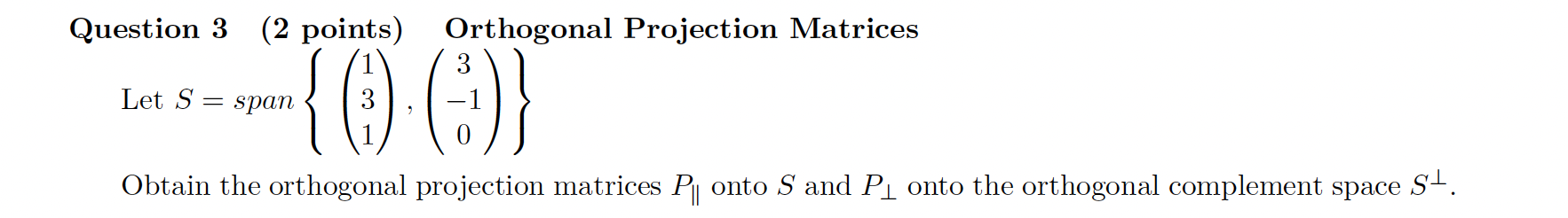  Question 3 (2 points) Orthogonal Projection Matrices Let S = span