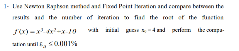Using MATLAB 1- Use Newton Raphson method and Fixed Point Iteration and