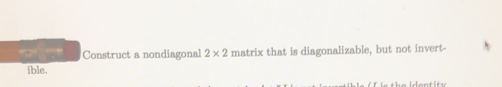  Construct a nondiagonal 2 x 2 matrix that is diagonalizable, but