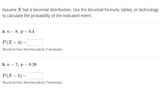  Assume X has a binomial distribution. Use the binomial formula. tables,