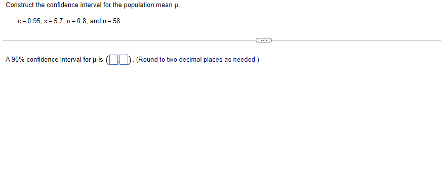  Construct the confidence interval for the population mean p. c =