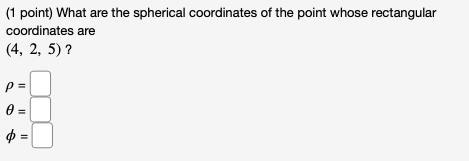 Please shows work (1 point) What are the spherical coordinates of the