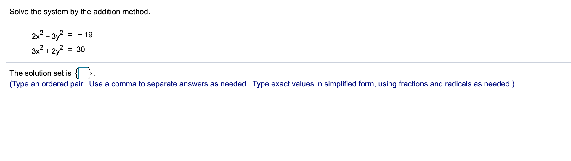 Here is the problem. Solve the system by the addition method. 2x2-3y2
