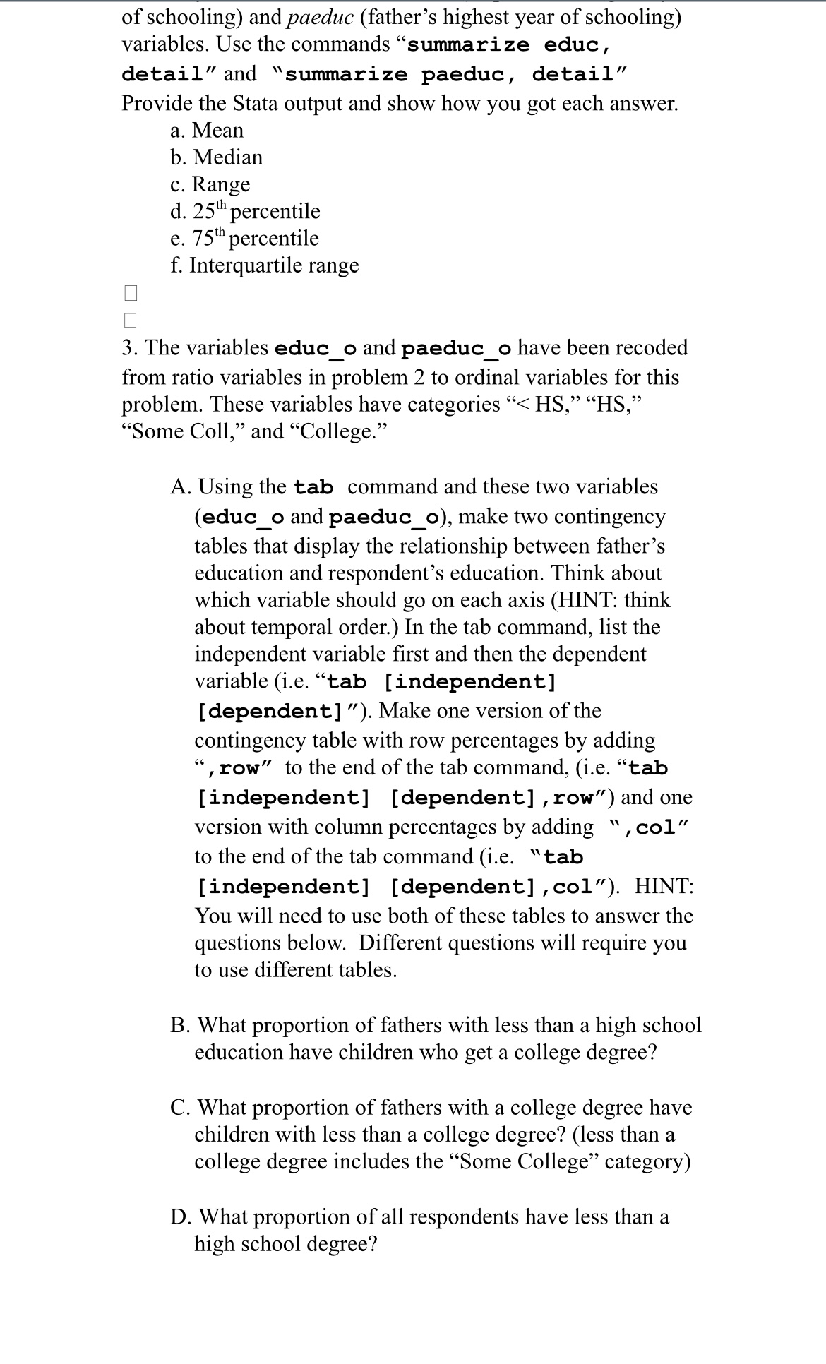 Fathers highest year of school completedPercentilesSmallest1%005%3010%60Obs215525%80Sum of Wgt.215550%12Mean11.06682LargestStd. Dev.4.20175875%142090%1620Variance17;6547795%1820Skewness-.254373999%2020Kurtosis3.042994 3.tab paeduc_o educ_oFathers