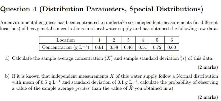 Question 4 (Distribution Parameters, Special Distributions) An environmental engineer has been