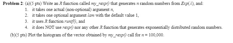  Problem 2: (a)(5 pts) Write an R function called my_rexp( that