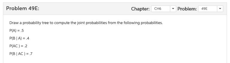 _______________________________________________________________________ Problem 49E: Chapter: CH6 Problem: 49E Draw a probability tree to