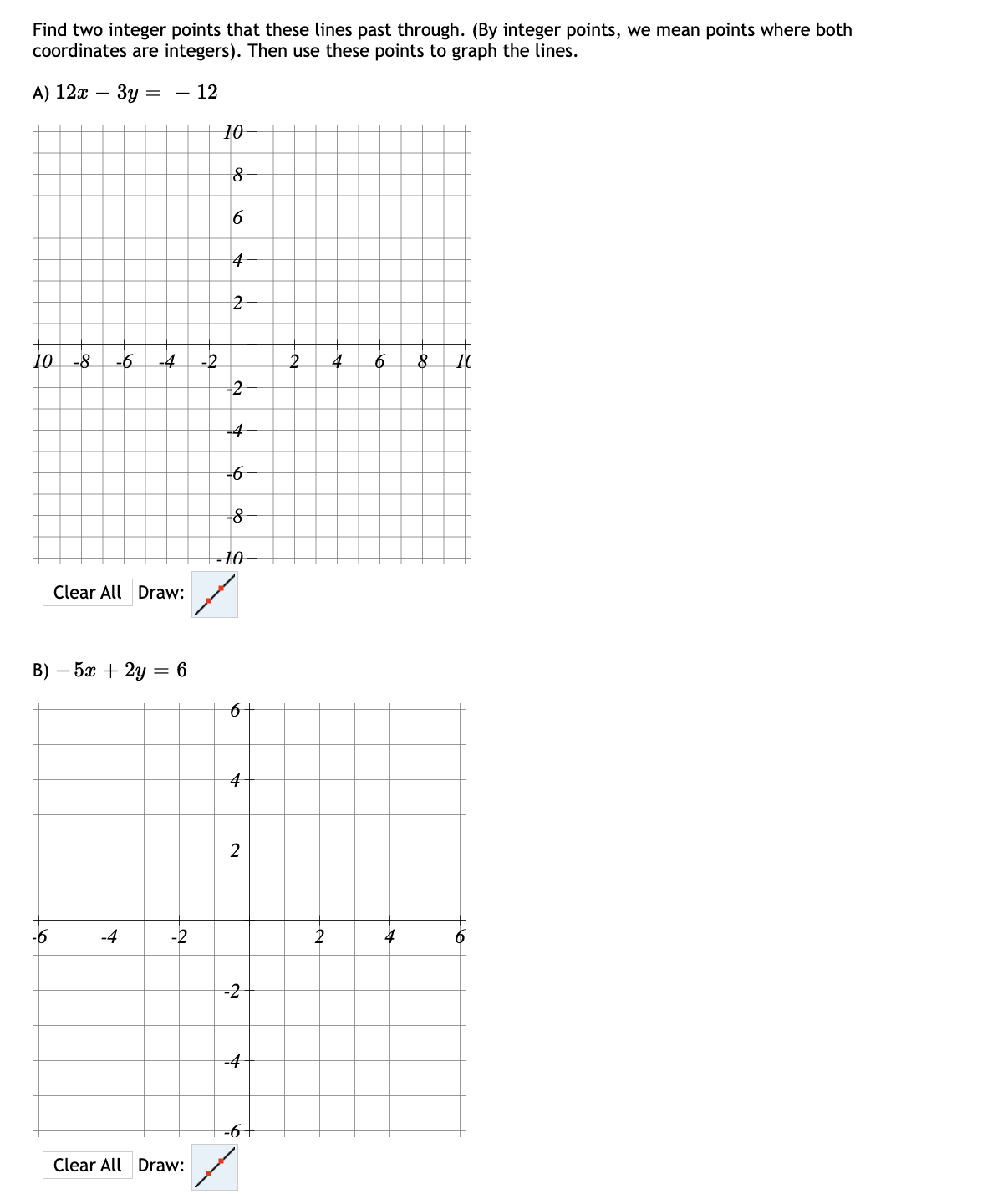 to graph the lines. A) 12x - 3y = - 12 10