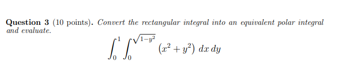 Convert the rectangular integral into an equivalent polar integral and evaluate. Question