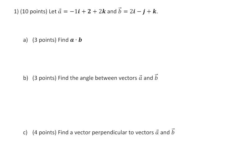  1) (10 points) Let a = -1i + 2 + 2k