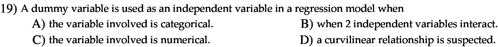 19) A dummy variable is used as an independent variable in