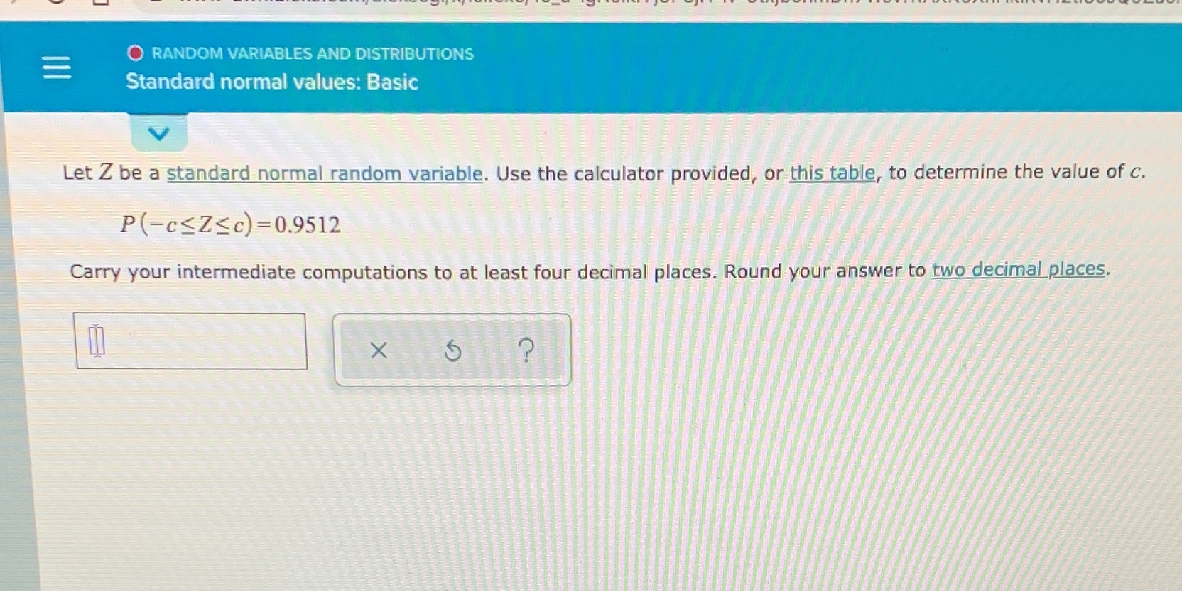 O RANDOM VARIABLES AND DISTRIBUTIONS Standard normal values: Basic Let Z