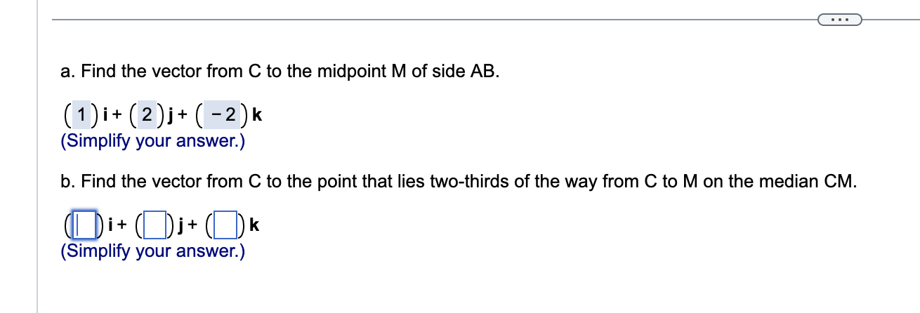 side AB. (1)i+(2)i*(-2)k (Simplify your answer.) b. Find the vector from C