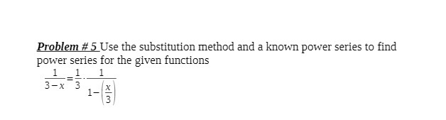  Problem #5 Use the substitution method and a known power series