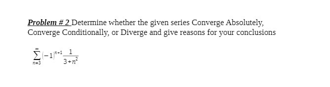 Problem # 2 Determine whether the given series Converge Absolutely, Converge