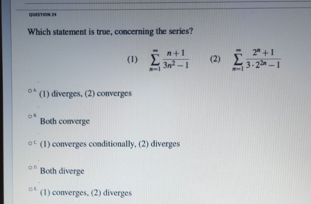 diverges or converges QUESTION 24 Which statement is true, concerning the series?